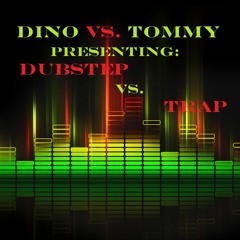 Dino vs. Tommy  presenting: Dubstep vs. Trap