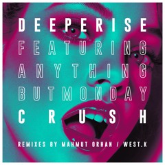 Deeperise Feat. Anything But Monday - Crush (Mahmut Orhan Remix)