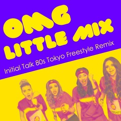 Little Mix - OMG [Initial Talk 80s Tokyo Freestyle Remix]  @InitialTalk