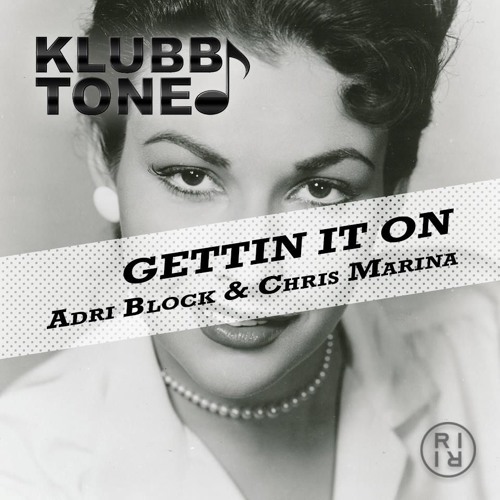 ADRI BLOCK & CHRIS MARINA -GETTIN IT ON ( CLUBDUBB SOUNDCLOUD EDIT)