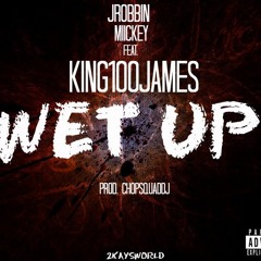 JRobbin X Miickey Ft. King100James  | WET UP (Prod Chopsquaddj)