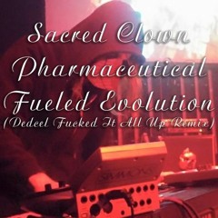 Sacred Clown - Pharmaceutical Fueled Evolution (Dedcel Fucked It All Up Remix)
