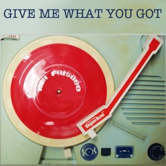 Give me what you got
