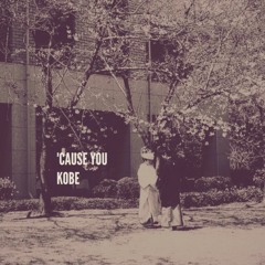 KOBE - 'Cause You