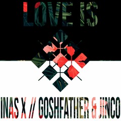 Love Is [Goshfather & Jinco Remix]