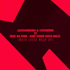 Alessandrino & Costantini VS Who Da Funk - Keep Down Disco Balls (MaTo Locos Mash Up)