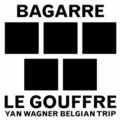 BAGARRE// Le Gouffre (Yan Wagner Belgian Trip)