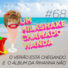 #68 - O verão está chegando e o álbum da Rihanna não