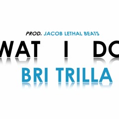 What I Do x Bri Trilla [Prod. x Jacob Lethal Beats]