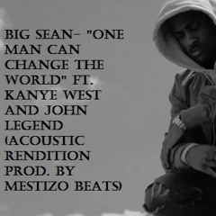 Big Sean- One Man Can Change the World (Acoustic Rendition Prod. By Mestizo Beats)