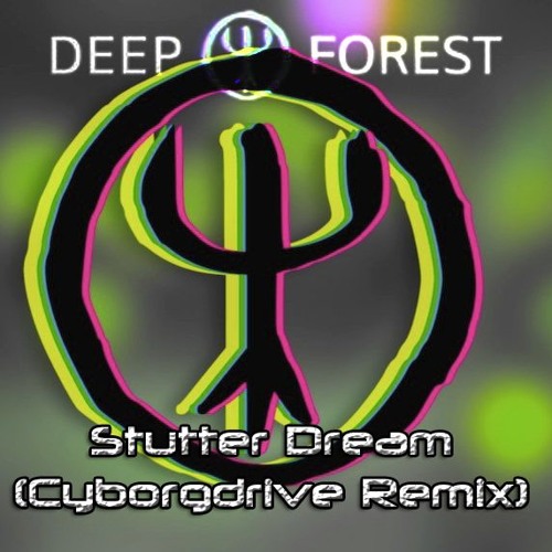 Deep Forest - Stutter Dream (Cyborgdrive Remix)