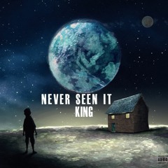 Never Seen It - KING