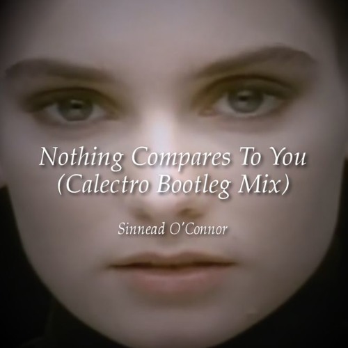 Sinnead O'Connor - Nothing Compares To You (Calectro Bootleg Mix)