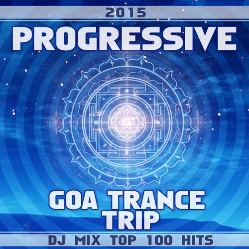 Stream Progressive Goa Trance Trip Dj Mix Top 100 Hits 2015 101 Hits (Official) | Listen for free on SoundCloud