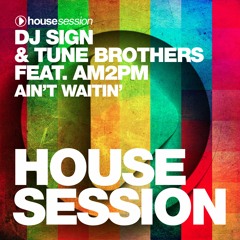 DJ Sign & Tune Brothers Feat. AM2PM - Ain't Waitin' (Original Mix)