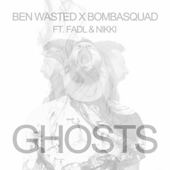 Ben Wasted X Bombasquad - GHOSTS  ft. Fadl & Nikki