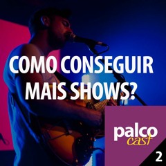 Palco Cast #2 - Como aumentar meu número de shows