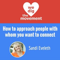 How to approach people with whom you want to connect. - Sandi Eveleth