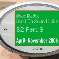 What Radio Used To Sound Like - Episode 9(April-November 2006)(Contains Strong Language)
