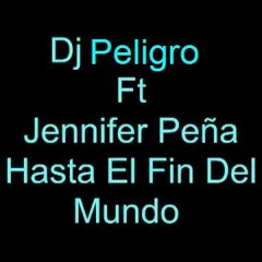 Jennifer Peña - Hasta El Fin Del Mundo DJ.PELIGRO MIGUEL 2016