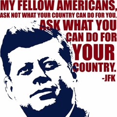 John F. Kennedy - Ask not what your country can do for you but what you can do for your country!