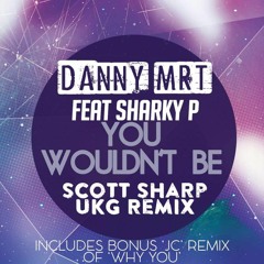 Danny Mrt Ft Sharky P You Wouldnt Be (Scott Sharp 2Step Remix)