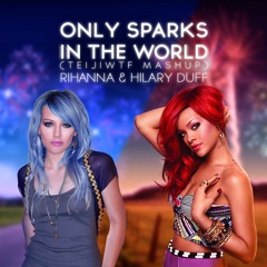 Rihanna & Hilary Duff - Only Sparks In The World (Teiji M Mashup)