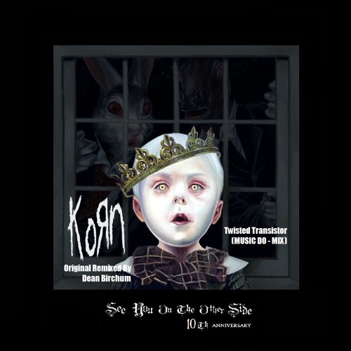 Stream Korn - Twisted Transistor (Music Do - Mix) (Original Remixed By Dean  Birchum) by DJ Dean Birchum | Listen online for free on SoundCloud