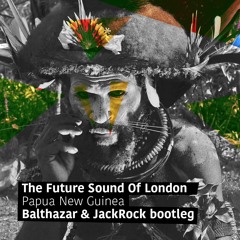 The Future Sound Of London - Papua New Guinea (Balthazar & JackRock Bootleg) FREE DOWNLOAD