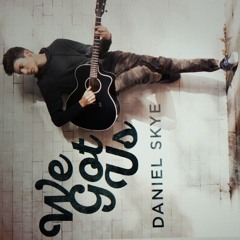 We got us- Daniel Skye