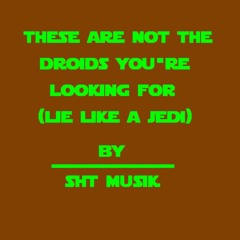 These Are Not The Droids (Lie like a Jedi)