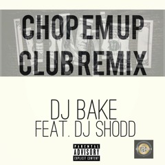 CHOP EM UP CLUB REMIX BY DJ BAKE