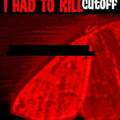 I had to Kill : cutoff