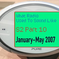 What Radio Used To Sound Like - Episode 10 (January-May 2007)