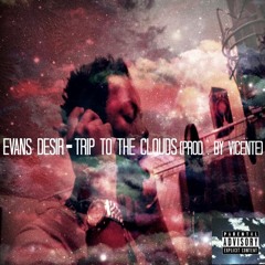 EVANS DESIR - TRIP TO THE CLOUDS (PROD. BY VICENTE)