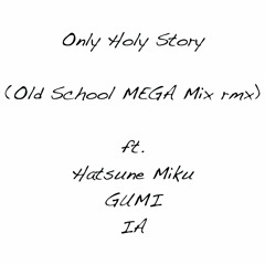 Only Holy Story ( Old School MEGAMIX rmx ) ft. 初音ミク, GUMI & IA