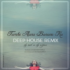 Tumhe Apna Banane Ka (Deep House Mix)Dj Sid & Dj Azim