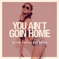 DJ - T.M. Feat. Algee Smith - You Ain`t Goin Home (TyRo Music Group)