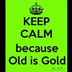 OLD IS GOLD