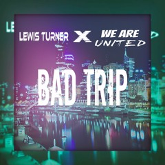Lewis Turner & We Are United - Bad Trip (Original Mix)