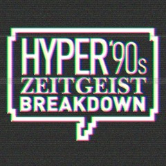 Hyper 90's Zeitgeist Breakdown