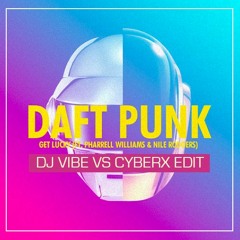 Daft Punk Ft Pharrell - Get Lucky (Dj Vibe Vs Cyberx Edit) [Free Download]