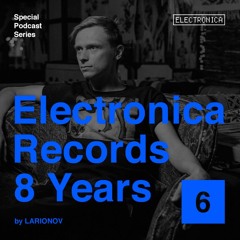 Electronica Records – 8 Years: Episode 6 by Larionov