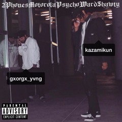 GXORGX X ZAMI -2PhonesMotorolaPsychoWardShawty