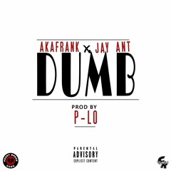 Dumb ft. Jay Ant Produced by P - LO