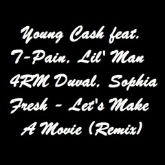 Young Cash f. T-Pain, Lil' Man 4RM Duval, Sophia Fresh - Let's Make A Movie (remix)