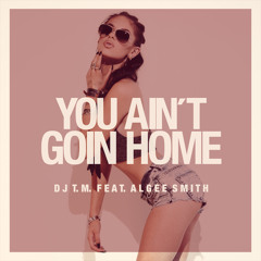 DJ T.M. feat. Algee Smith - You Ain't Goin Home (Produced by TyRo)