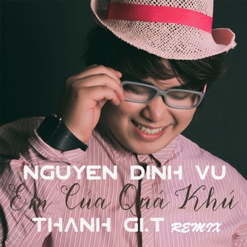 Nguyễn Đình Vũ - Em của quá khứ (Thanh Gi.T remix)