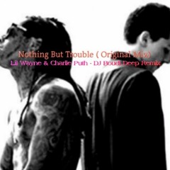 Nothing But Trouble - Lil Wayne & Charlie Puth ( Original Mix ) - DJ Boudi Deep Remix