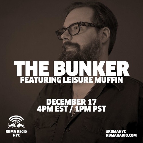 The Bunker on RBMA Radio: Leisure Muffin 12/17/2015